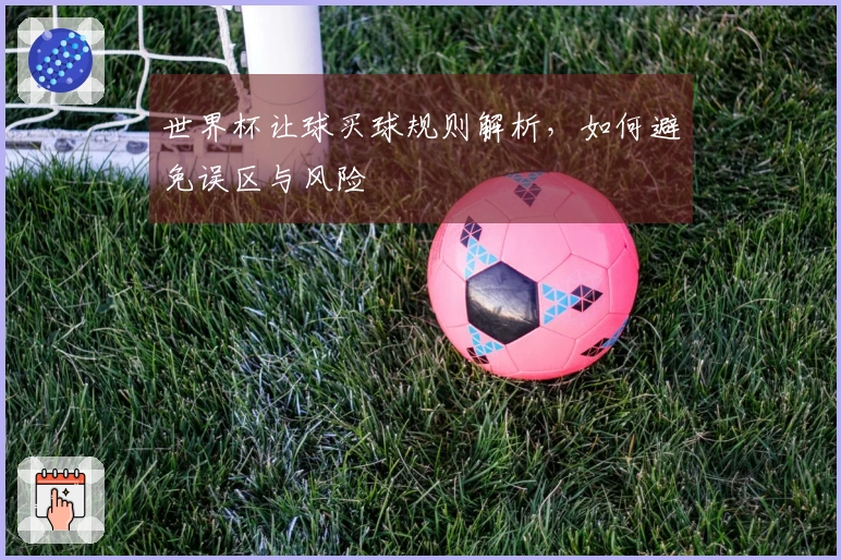 世界杯让球买球规则解析，如何避免误区与风险